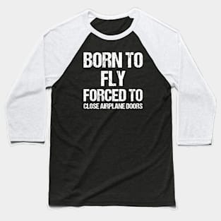 Born To Fly Forced To Close Airplane Doors Baseball T-Shirt